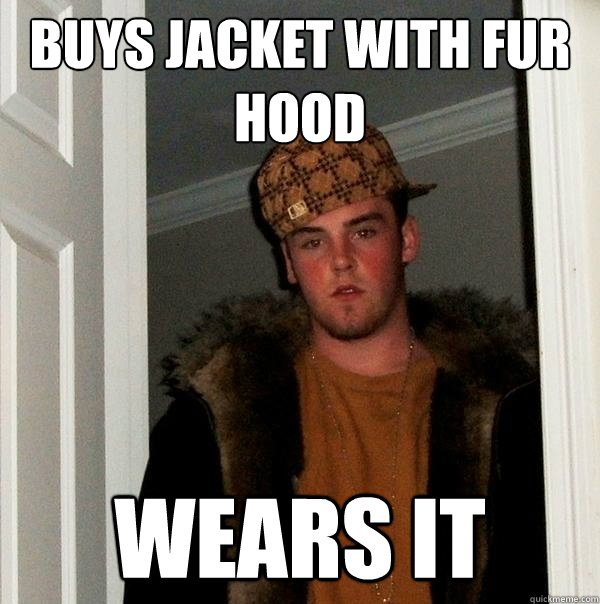 buys jacket with fur hood wears it  Scumbag Steve