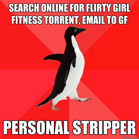 Search online for flirty girl fitness torrent, email to gf personal stripper  Socially Awesome Penguin