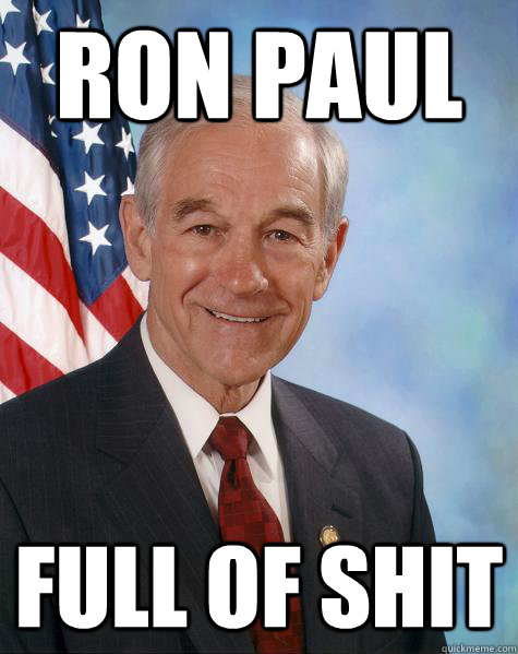 ron paul full of shit - ron paul full of shit  Ron Paul