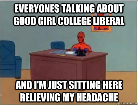 Everyones talking about good girl college liberal And I'm just sitting here relieving my headache  Spiderman Desk