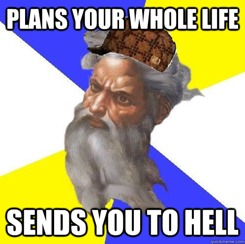 Plans your whole life sends you to hell - Plans your whole life sends you to hell  Scumbag God