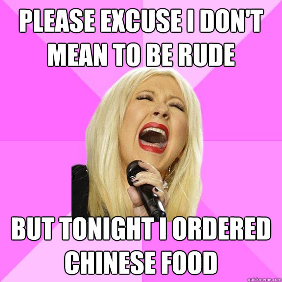 please excuse i don't mean to be rude but tonight I ordered chinese food  Wrong Lyrics Christina