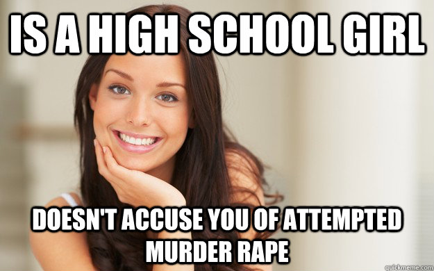 Is a high school girl Doesn't accuse you of attempted murder rape  Good Girl Gina