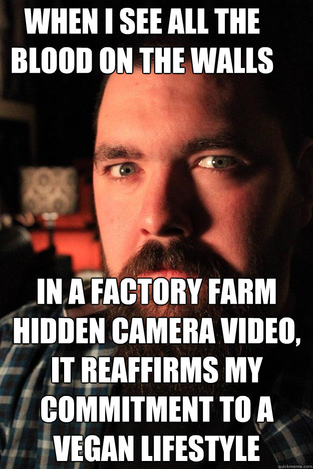 WHEN I SEE ALL THE BLOOD ON THE WALLS IN A FACTORY FARM HIDDEN CAMERA VIDEO, IT REAFFIRMS MY COMMITMENT TO A VEGAN LIFESTYLE  Dating Site Murderer