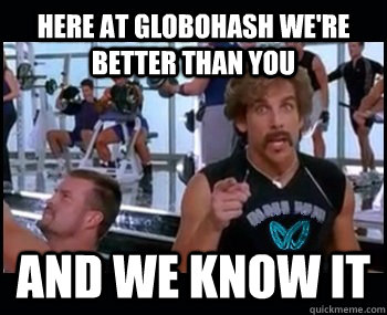 Here at globohash we're better than you and we know it - Here at globohash we're better than you and we know it  trolloloool