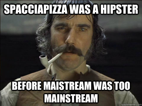 spacciapizza was a hipster before maistream was too mainstream  