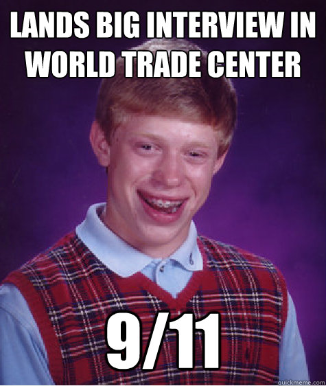 lands big interview in world trade center 9/11  Bad Luck Brian