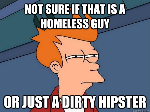 Not sure if that is a homeless guy Or just a dirty hipster  Futurama Fry