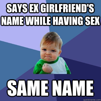 Says ex girlfriend's name while having sex same name  Success Kid