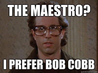 The Maestro? I prefer Bob Cobb - The Maestro? I prefer Bob Cobb  Hipster Seinfeld