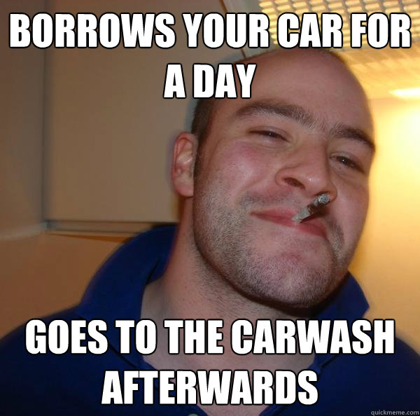 borrows your car for a day goes to the carwash afterwards - borrows your car for a day goes to the carwash afterwards  Misc