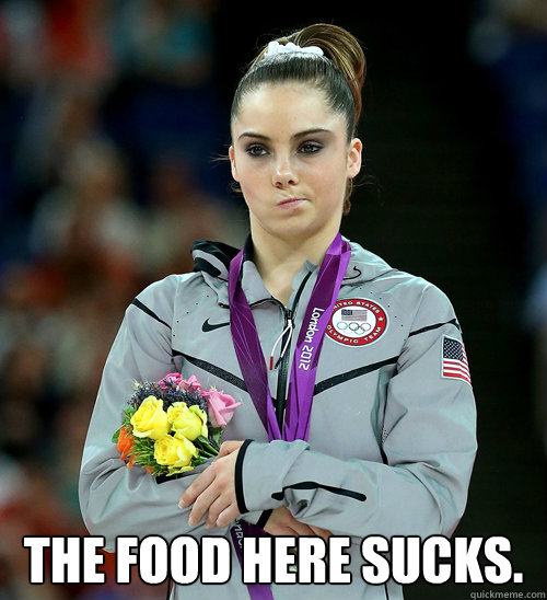  The food here sucks.   McKayla Not Impressed