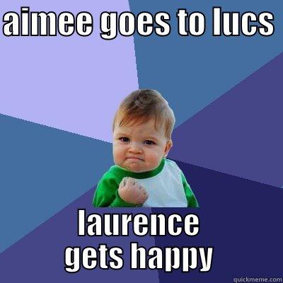 AIMEE GOES TO LUCS  LAURENCE GETS HAPPY Success Kid