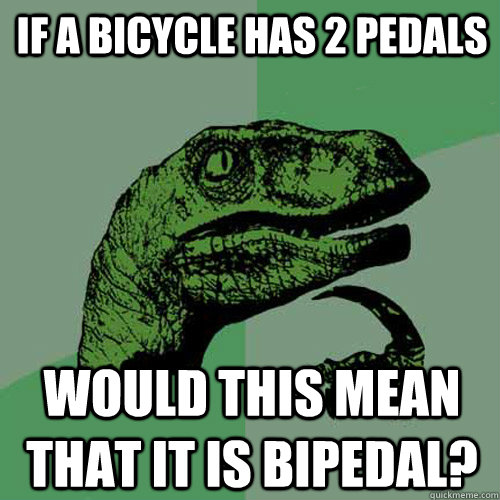 If a bicycle has 2 pedals would this mean that it is bipedal? - If a bicycle has 2 pedals would this mean that it is bipedal?  Philosoraptor