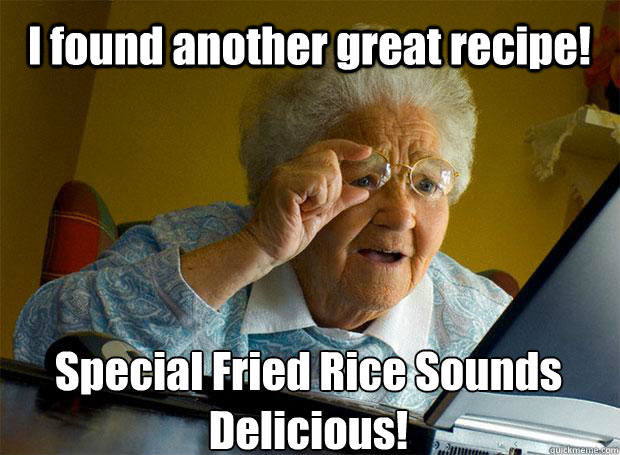 I found another great recipe!  Special Fried Rice Sounds Delicious!     Grandma finds the Internet