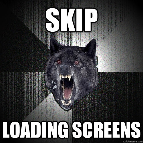 Skip Loading screens  Insanity Wolf