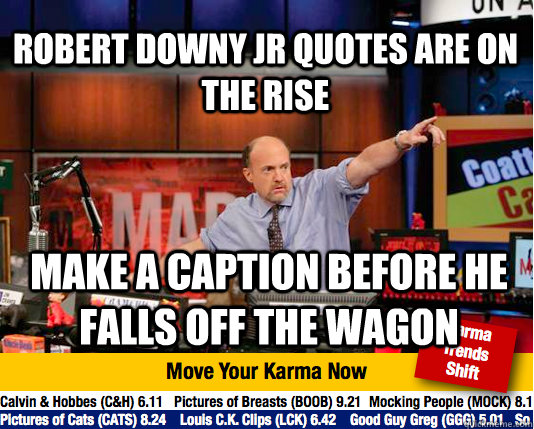 Robert Downy Jr quotes are on the rise Make a caption before he falls off the wagon - Robert Downy Jr quotes are on the rise Make a caption before he falls off the wagon  Mad Karma with Jim Cramer