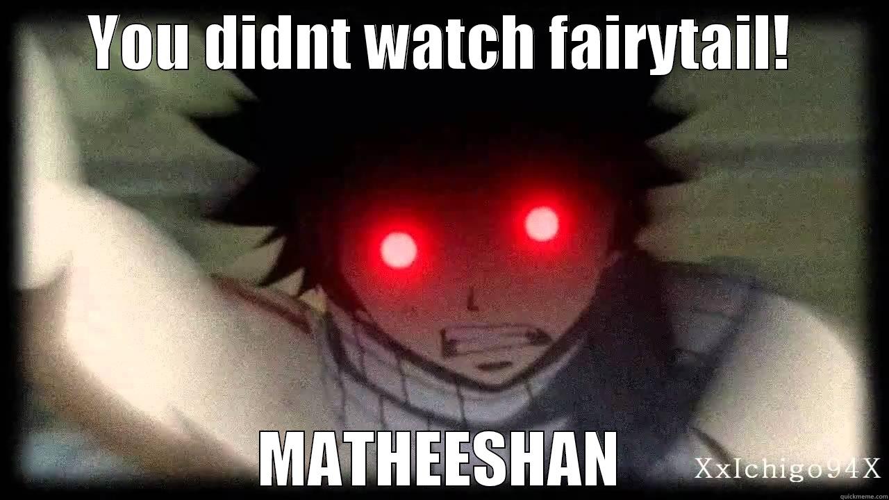 YOU DIDNT WATCH FAIRYTAIL! MATHEESHAN Misc