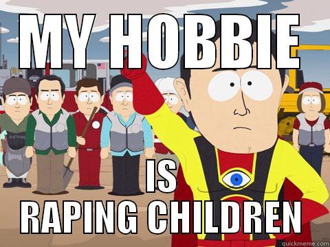 MY HOBBIE IS RAPING CHILDREN Captain Hindsight