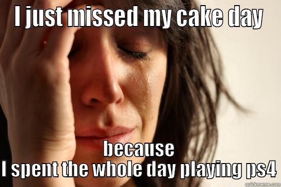 curse you November 15th! - I JUST MISSED MY CAKE DAY BECAUSE I SPENT THE WHOLE DAY PLAYING PS4 First World Problems