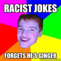 racist jokes forgets he's ginger  