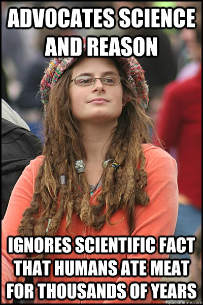 advocates science and reason ignores scientific fact that humans ate meat for thousands of years  College Liberal