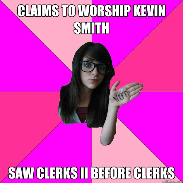 Claims to worship kevin smith saw clerks II before clerks - Claims to worship kevin smith saw clerks II before clerks  Idiot Nerd Girl