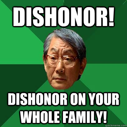 Dishonor! Dishonor on Your Whole Family!  High Expectations Asian Father