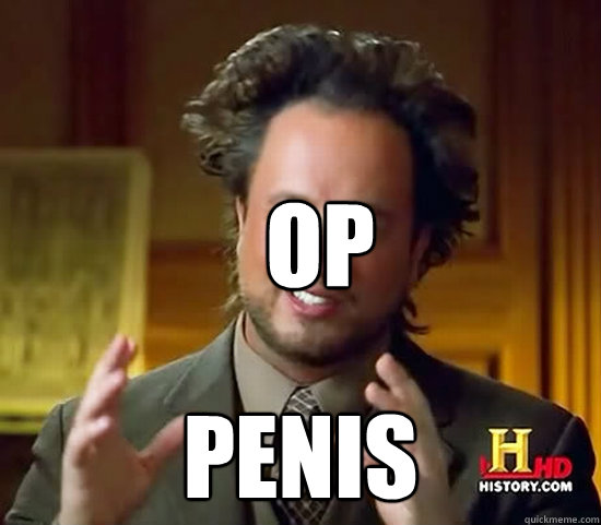 OP PENIS  - OP PENIS   Ancient Aliens