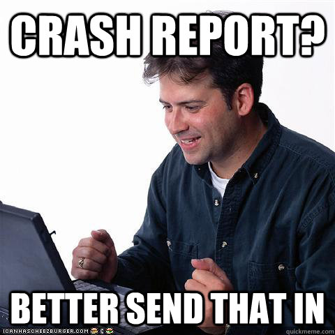 Crash Report? better send that in  Net noob