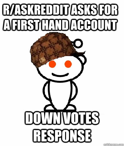 r/askreddit asks for a first hand account Down votes response   Scumbag Redditor