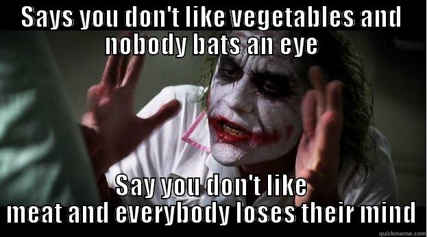 Vegetarians will know - SAYS YOU DON'T LIKE VEGETABLES AND NOBODY BATS AN EYE SAY YOU DON'T LIKE MEAT AND EVERYBODY LOSES THEIR MIND Joker Mind Loss