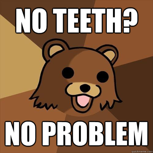 No teeth? NO PROBLEM - No teeth? NO PROBLEM  Pedobear