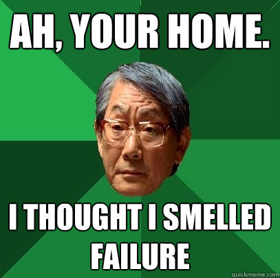 Ah, Your home. I thought i smelled failure  High Expectations Asian Father