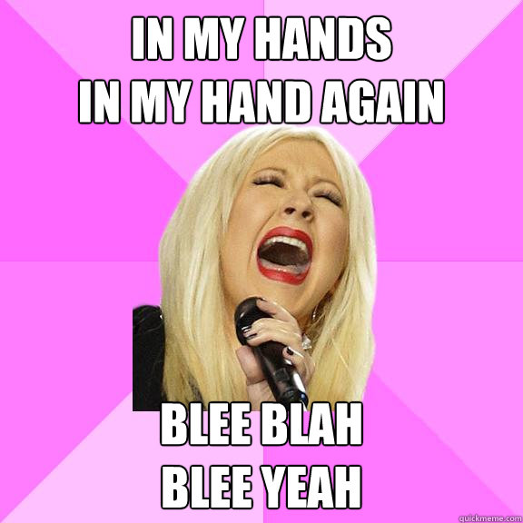 In my hands
In my hand again Blee blah
blee yeah  Wrong Lyrics Christina