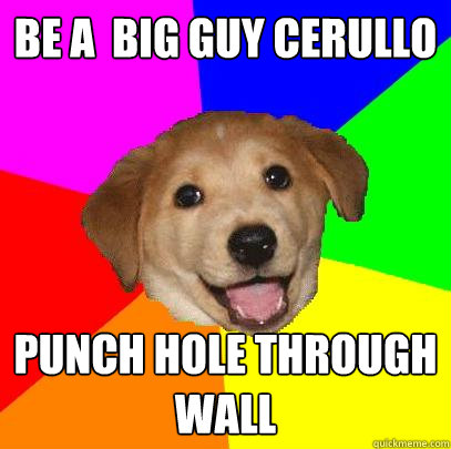 Be a  big guy cerullo Punch hole through wall  Advice Dog