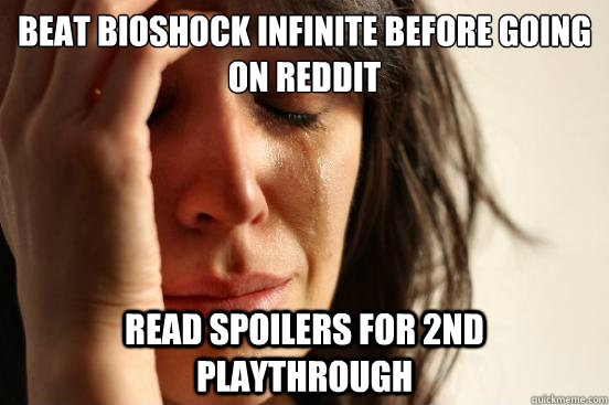 Beat Bioshock Infinite before going on reddit read spoilers for 2nd playthrough  First World Problems