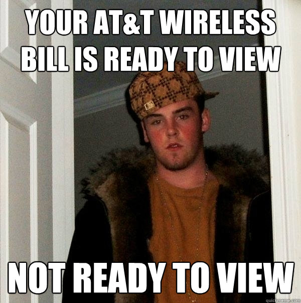 Your AT&T wireless bill is ready to view Not ready to view  Scumbag Steve