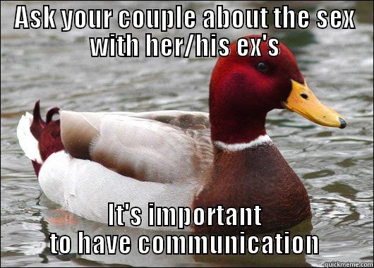 ASK YOUR COUPLE ABOUT THE SEX WITH HER/HIS EX'S IT'S IMPORTANT TO HAVE COMMUNICATION Malicious Advice Mallard