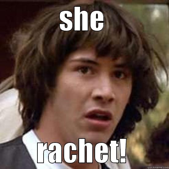 SHE RACHET! conspiracy keanu