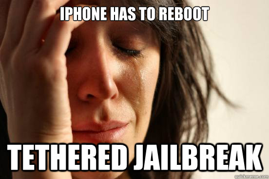 Iphone has to reboot tethered jailbreak  First World Problems