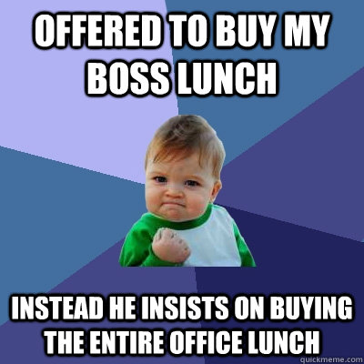 offered to buy my boss lunch instead he insists on buying the entire office lunch  Success Kid