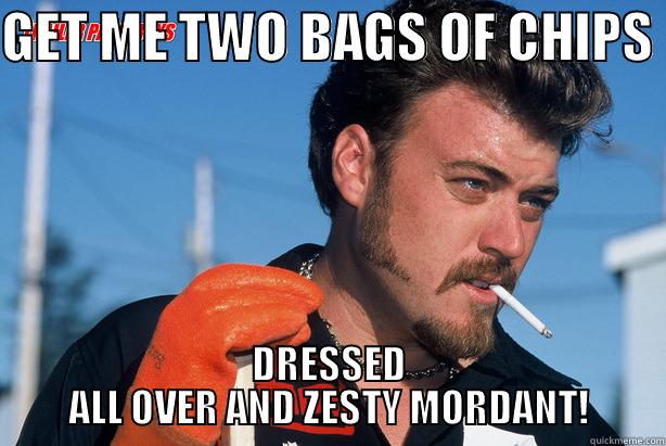 GET ME TWO BAGS OF CHIPS  DRESSED ALL OVER AND ZESTY MORDANT! Misc