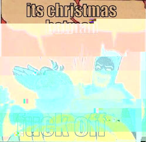 ITS CHRISTMAS BATMAN FUCK OFF Batman Slapping Robin