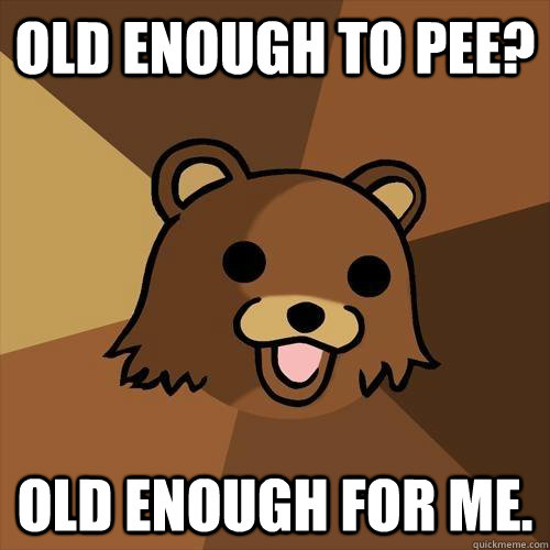 Old enough to pee? Old enough for me. - Old enough to pee? Old enough for me.  Pedobear