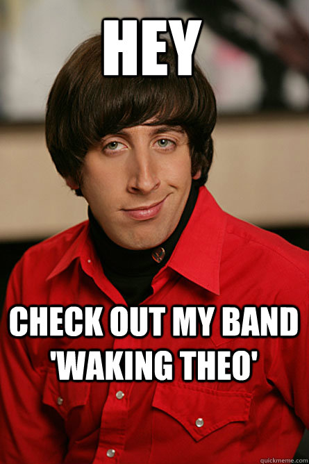 hey check out my band 'waking theo'  Pickup Line Scientist