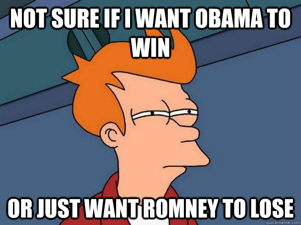 Not sure if I want Obama to win Or just want Romney to lose  Futurama Fry