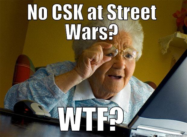 hahaha yoho - NO CSK AT STREET WARS? WTF? Grandma finds the Internet