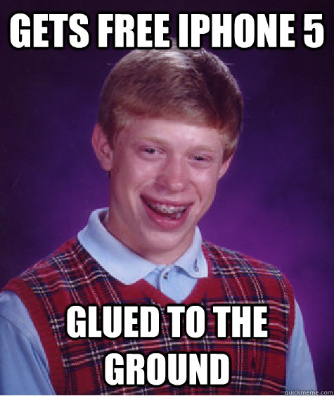 Gets free iphone 5 Glued to the ground  Bad Luck Brian