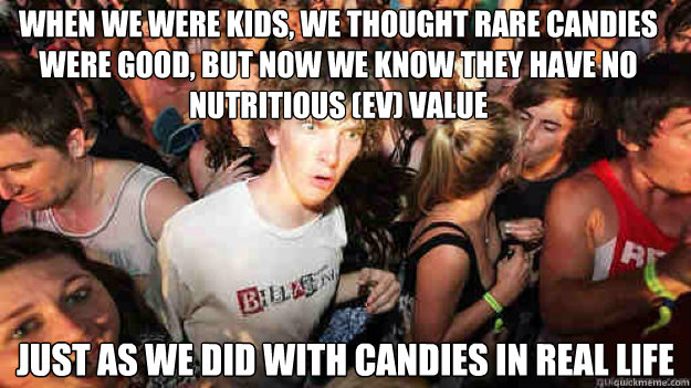 When we were kids, we thought rare candies were good, but now we know they have no nutritious (EV) value just as we did with candies in real life - When we were kids, we thought rare candies were good, but now we know they have no nutritious (EV) value just as we did with candies in real life  Misc